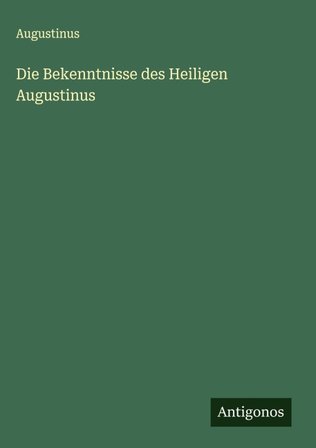 Die Bekenntnisse des Heiligen Augustinus - Augustinus