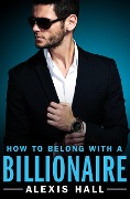 Cover-Bild zum Titel 'How to Belong with a Billionaire' von 'Alexis Hall'