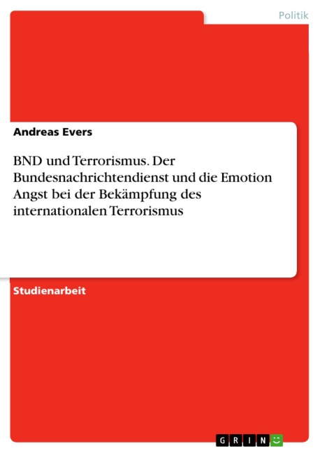 BND und Terrorismus. Der Bundesnachrichtendienst und die Emotion Angst bei der Bekämpfung des internationalen Terrorismus - Andreas Evers