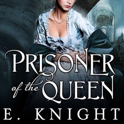 Prisoner of the Queen Lib/E - Eliza Knight, E. Knight