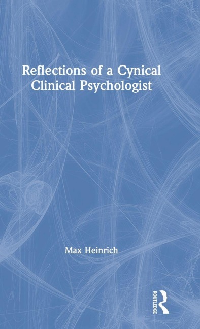 Reflections of a Cynical Clinical Psychologist - Max Heinrich