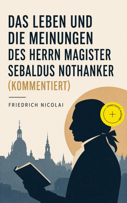 Das Leben und die Meinungen des Herrn Magister Sebaldus Nothanker (Kommentiert) - Friedrich Nicolai