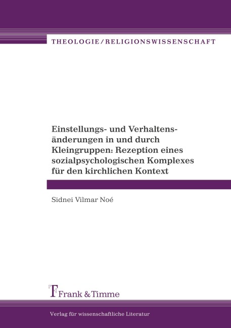 Einstellungs- und Verhaltensänderungen in und durch Kleingruppen: Rezeption eines sozialpsychologischen Komplexes für den kirchlichen Kontext - Sidnei Vilmar Noé