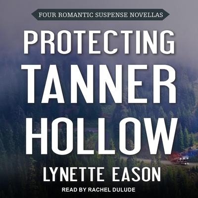 Protecting Tanner Hollow Lib/E: Four Romantic Suspense Novellas - Lynette Eason