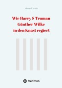 Cover-Bild zum Titel 'Wie Harry S Truman Günther Wilke in den Knast regiert' von 'Akono Schmidt'