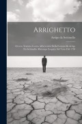 Arrighetto: Ovvero Trattato Contro All'avversità Della Fortuna Di Arrigo Da Settimello. Ristampa Eseguita Sul Testo Del 1730 - Arrigo Da Settimello