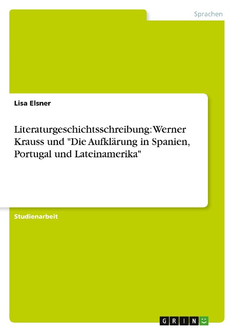Literaturgeschichtsschreibung: Werner Krauss und "Die Aufklärung in Spanien, Portugal und Lateinamerika" - Lisa Elsner