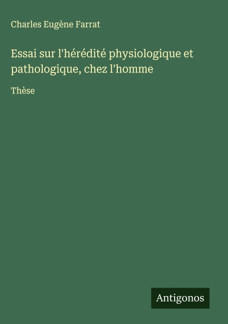 Essai sur l'hérédité physiologique et pathologique, chez l'homme - Charles Eugène Farrat