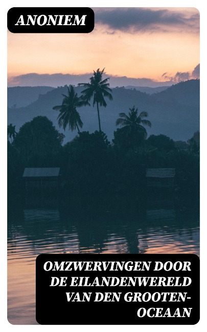 Omzwervingen door de eilandenwereld van den Grooten-oceaan - Anoniem