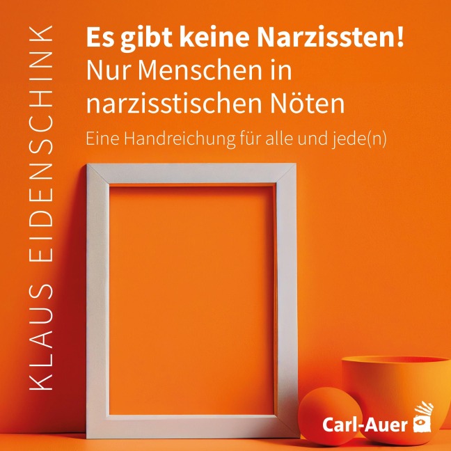 Es gibt keine Narzissten! Nur Menschen in narzisstischen Nöten - Klaus Eidenschink