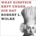What Einstein Kept Under His Hat Lib/E: Secrets of Science in the Kitchen - Marlene Parrish, Robert L. Wolke