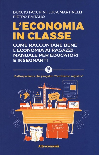 L' economia in classe. Come raccontare bene l'economia ai ragazzi. Manuale per educatori e insegnanti - Duccio Facchini, Luca Martinelli, Pietro Raitano