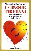 I cinque tibetani. Per realizzare l'intelligenza del cuore - Maruscha Magyarosy
