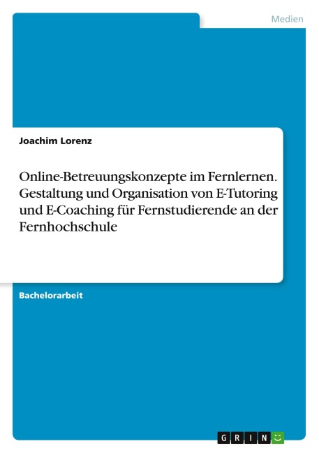 Online-Betreuungskonzepte im Fernlernen. Gestaltung und Organisation von E-Tutoring und E-Coaching für Fernstudierende an der Fernhochschule - Joachim Lorenz