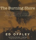 The Burning Shore: How Hitler S U-Boats Brought World War II to America [With CDROM] - Ed Offley