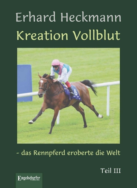 Kreation Vollblut - das Rennpferd eroberte die Welt. Teil III - Erhard Heckmann