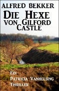 Die Hexe von Gilford Castle: Ein Patricia Vanhelsing Thriller - Alfred Bekker