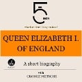 Queen Elizabeth I of England: A short biography - George Fritsche, Minute Biographies, Minutes