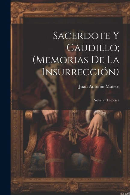 Sacerdote Y Caudillo; (Memorias De La Insurrección) - Juan Antonio Mateos