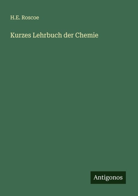 Kurzes Lehrbuch der Chemie - H. E. Roscoe