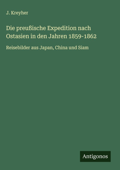 Die preußische Expedition nach Ostasien in den Jahren 1859-1862 - J. Kreyher