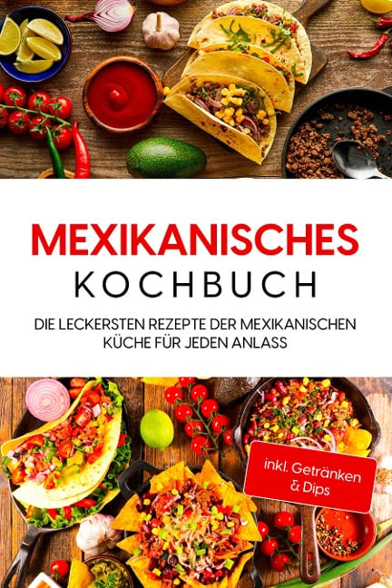 Mexikanisches Kochbuch: Die leckersten Rezepte der mexikanischen Küche für jeden Anlass - inkl. Getränken & Dips - Paola Garcia