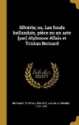 Cover-Bild zum Titel 'Silvérie; ou, Les fonds hollandais, pièce en un acte [par] Alphonse Allais et Tristan Bernard' von 'Tristan Bernard, Alphonse Allais'