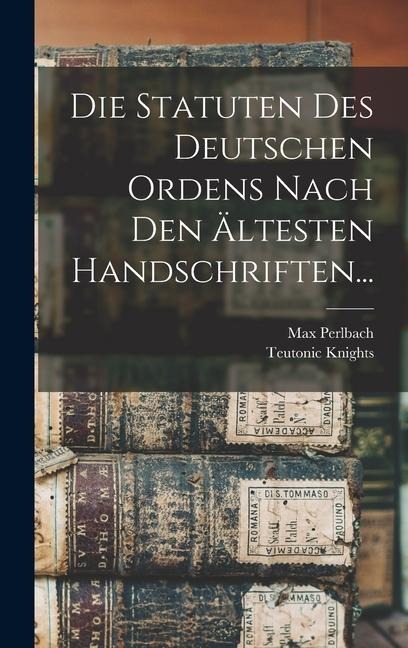 Die Statuten Des Deutschen Ordens Nach Den Ältesten Handschriften... - Teutonic Knights, Max Perlbach