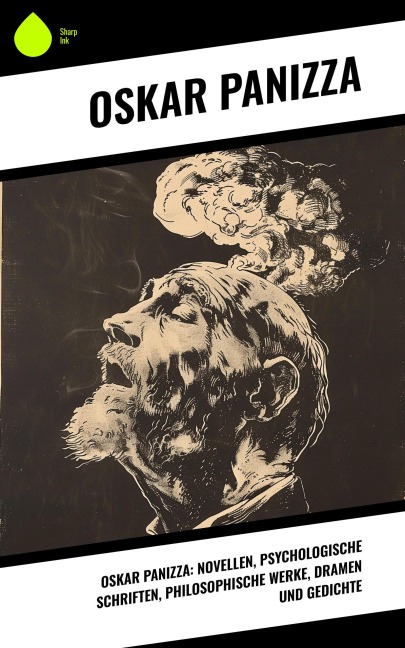 Oskar Panizza: Novellen, Psychologische Schriften, Philosophische Werke, Dramen und Gedichte - Oskar Panizza