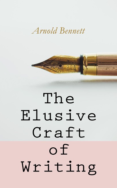 The Elusive Craft of Writing - Arnold Bennett