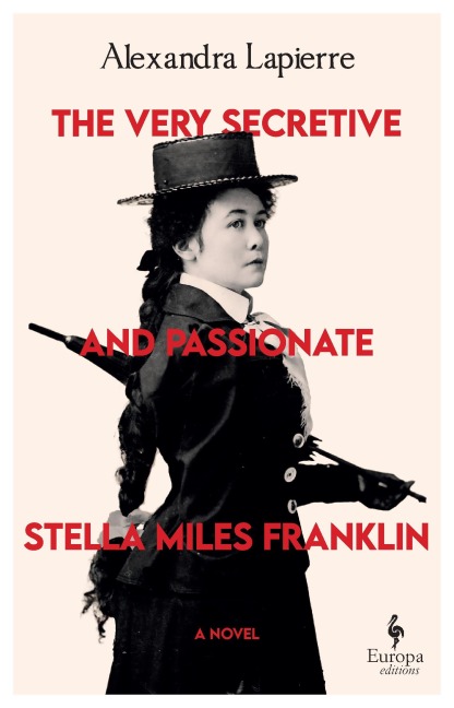 The Very Secretive and Passionate Stella Miles Franklin - Alexandra Lapierre