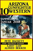 Cover-Bild zum Titel 'Arizona Gunfighter - 10 Western: Sammelband Januar 2018' von 'Alfred Bekker, Neal Chadwick, Pete Hackett'