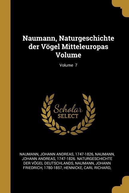 Naumann, Naturgeschichte Der Vögel Mitteleuropas Volume; Volume 7 - 