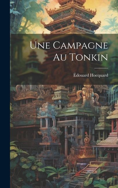 Une Campagne Au Tonkin - Édouard Hocquard