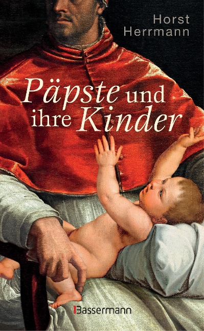 Päpste und ihre Kinder. Die etwas andere Papstgeschichte - Horst Herrmann
