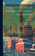 Cover-Bild zum Titel 'Architettura di Andrea Palladio, Vicentino: Di nuovo ristampata, e di figure in rame diligentemente intagliate arricchita, corretta, e accresciuta di' von 'Andrea Palladio, Francesco Muttoni, Giorgio Fossati'