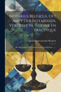 Cover-Bild zum Titel 'Notarius Belgicus, Oft Ampt Der Notarissen, Verdeelt In Theorie En Practyque: Met Byvoeginge Van D'authoriteyten Van Rechten, ......' von ''