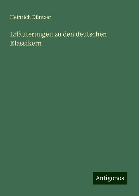 Erläuterungen zu den deutschen Klassikern - Heinrich Düntzer