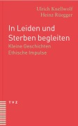Cover-Bild zum Titel 'In Leiden und Sterben begleiten' von 'Ulrich Knellwolf, Heinz Rüegger'