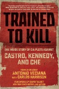Cover-Bild zum Titel 'Trained to Kill' von 'Antonio Veciana, Carlos Harrison'