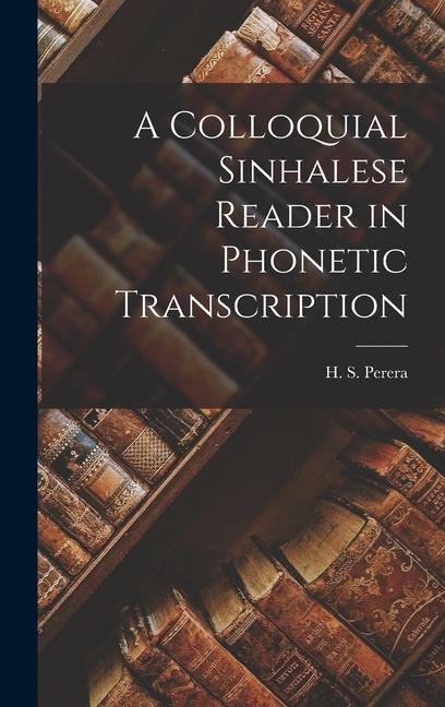 A Colloquial Sinhalese Reader in Phonetic Transcription - H. S. Perera