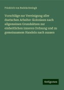 Vorschläge zur Vereinigung aller duetschen Arbeiter-Kolonieen nach allgemeinen Grundsätzen zur einheitlichen inneren Ordnung und zu gemeinsamem Handeln nach aussen - Friedrich Von Bodelschwingh