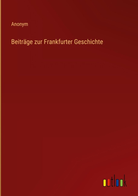 Beiträge zur Frankfurter Geschichte - Anonym