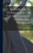 Cover-Bild zum Titel 'Handbook Of Hydraulics For The Solution Of Hydraulic Problems' von 'Horace Williams King'