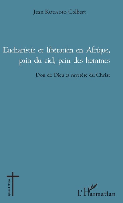 Eucharistie et libération en Afrique, pain du ciel, pain des hommes - Kouadio