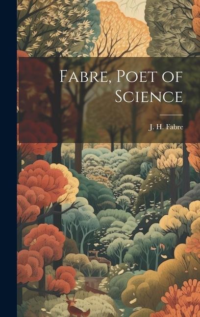 Fabre, Poet of Science - J. H. Fabre