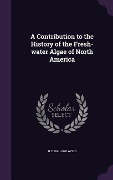 A Contribution to the History of the Fresh-water Algae of North America - H C Wood