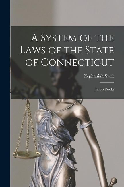 A System of the Laws of the State of Connecticut: In Six Books - Zephaniah Swift