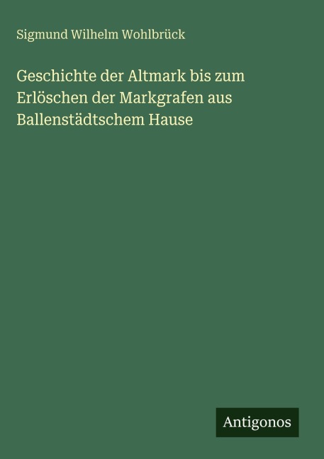Geschichte der Altmark bis zum Erlöschen der Markgrafen aus Ballenstädtschem Hause - Sigmund Wilhelm Wohlbrück