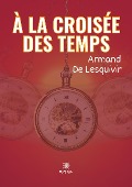 Cover-Bild zum Titel 'À la croisée des temps' von 'Armand de Lesquivir'